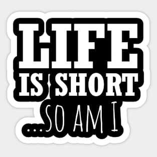 Life Is Short So Do I Funny Short People Sticker